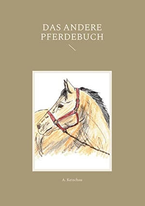 Ketschau, A.. Das andere Pferdebuch. BoD - Books on Demand, 2021.