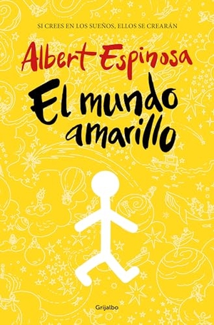 Espinosa, Albert. El mundo amarillo : si crees en los sueños, ellos se crearán. Grijalbo, 2008.