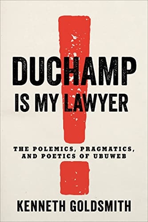 Goldsmith, Kenneth. Duchamp Is My Lawyer - The Polemics, Pragmatics, and Poetics of UbuWeb. Columbia University Press, 2020.