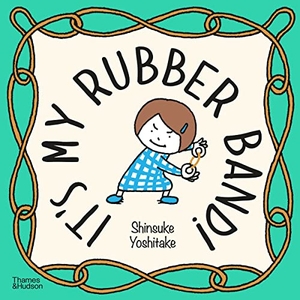 Yoshitake, Shinsuke. It's My Rubber Band!. Thames & Hudson Ltd, 2022.