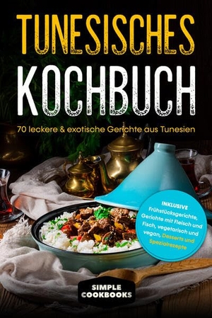 Cookbooks, Simple. Tunesisches Kochbuch: 70 leckere & exotische Gerichte aus Tunesien - Inklusive Frühstücksgerichte, Gerichte mit Fleisch und Fisch, vegetarisch und vegan, Desserts und Spezialrezepte - Inklusive Frühstücksgerichte, Gerichte mit Fleisch und Fisch, vegetarisch und vegan, Desserts und Spezialrezepte. edition JT, 2024.
