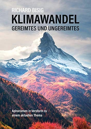 Bisig, Richard. Klimawandel - Gereimtes und Ungereimtes - Aphorismen in Versform zu einem aktuellen Thema. Books on Demand, 2019.
