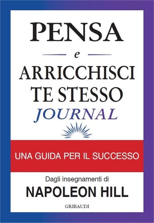 Hill, Napoleon. Pensa e arricchisci te stesso journal. Identifica i tuoi obiettivi, traccia i tuoi progressi e vivi i tuoi sogni. Gribaudi, 2023.