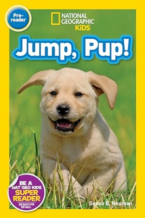 Neuman, Susan B / National Geographic Kids. Jump, Pup! (Nat Geo Kids Readers, Pre-Reader). Disney - Rhcb, 2014.