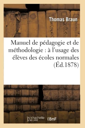 Braun-T. Manuel de pédagogie et de méthodologie - à l'usage des élèves des écoles normales. Hachette Livre, 2022.