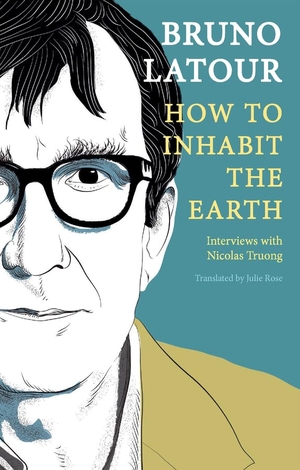 Latour, Bruno. How to Inhabit the Earth - Interviews with Nicolas Truong. Polity Press, 2023.