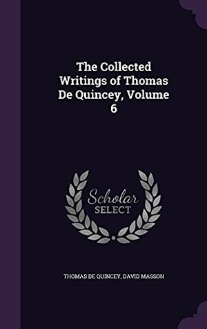 De Quincey, Thomas / David Masson. The Collected Writings of Thomas De Quincey, Volume 6. Touchladybirdlucky Studios, 2016.
