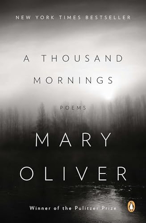 Oliver, Mary. A Thousand Mornings - Poems. Random House, 2013.