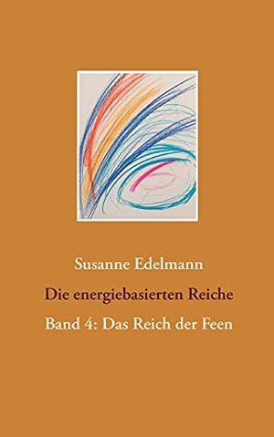 Edelmann, Susanne. Die energiebasierten Reiche - Band 4: Das Reich der Feen. Books on Demand, 2021.
