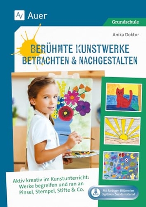 Doktor, Anika. Berühmte Kunstwerke betrachten & nachgestalten - Aktiv kreativ im Kunstunterricht: Werke begreifen und ran an Pinsel, Stempel, Stifte & Co. (1. bis 4. Klasse). Auer Verlag i.d.AAP LW, 2024.