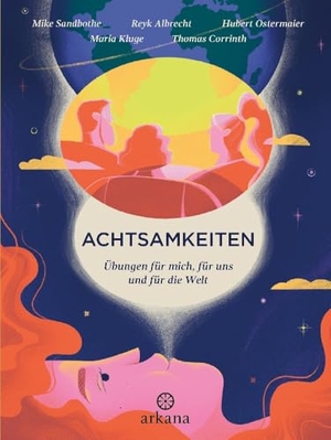 Sandbothe, Mike / Albrecht, Reyk et al. Achtsamkeiten - Übungen für mich, für uns und für die Welt - Achtsam leben für sich, die Gesellschaft und die Welt: Werkzeugkasten mit individuellen, sozialen und ökologischen Achtsamkeitsübungen. ARKANA Verlag, 2024.