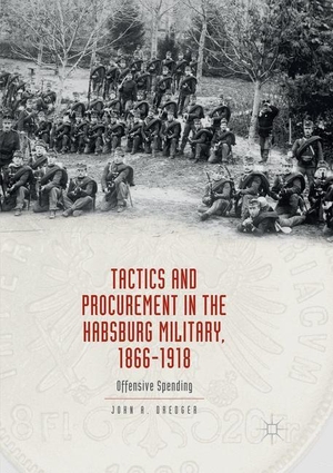 Dredger, John A.. Tactics and Procurement in the Habsburg Military, 1866-1918 - Offensive Spending. Springer International Publishing, 2018.