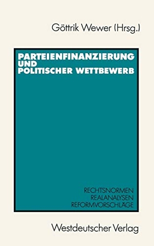 Wewer, Göttrik (Hrsg.). Parteienfinanzierung und politischer Wettbewerb - Rechtsnormen ¿ Realanalysen ¿ Reformvorschläge. VS Verlag für Sozialwissenschaften, 1990.