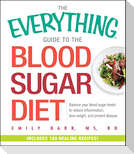The Everything Guide to the Blood Sugar Diet: Balance Your Blood Sugar Levels to Reduce Inflammation, Lose Weight, and Prevent Disease