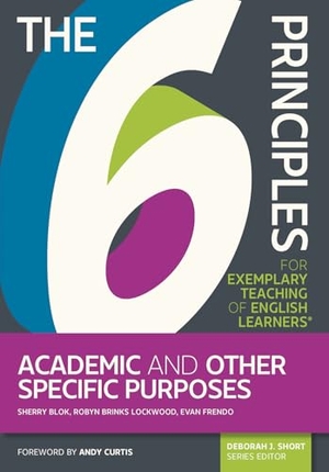 Blok, Sherry / Lockwood, Robyn Brinks et al. The 6 Principles for Exemplary Teaching of English Learners: Academic and Other Specific Purposes. Tesol Press, 2020.