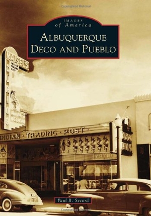 Secord, Paul R.. Albuquerque Deco and Pueblo. Arcadia Publishing (SC), 2012.