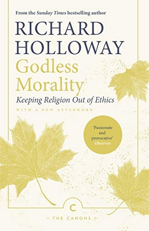 Holloway, Richard. Godless Morality - Keeping Religion Out of Ethics. Canongate Books, 2019.