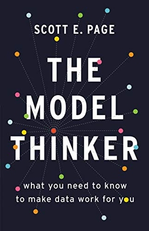 Page, Scott E.. The Model Thinker - What You Need to Know to Make Data Work for You. Basic Books, 2019.