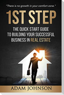 1st Step: The Quick Start Guide to Building Your Successful Business in Real Estate