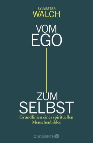 Walch, Sylvester. Vom Ego zum Selbst - Grundlinien eines spirituellen Menschenbildes. Barth O.W., 2011.