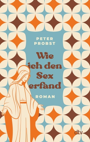 Probst, Peter. Wie ich den Sex erfand - Roman. dtv Verlagsgesellschaft, 2023.