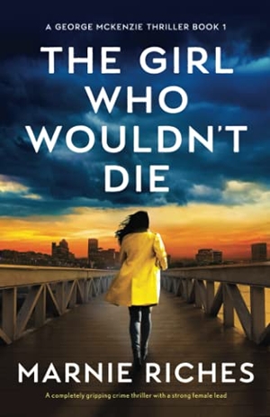 Riches, Marnie. The Girl Who Wouldn't Die - A completely gripping crime thriller with a strong female lead. Storyfire Ltd, 2021.