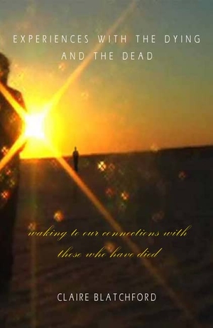 Blatchford, Claire. Experiences with the Dying and the Dead - Waking to Our Connections with Those Who Have Died. Lindisfarne Books, 2007.