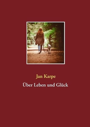 Karpe, Jan. Über Leben und Glück. Books on Demand, 2019.
