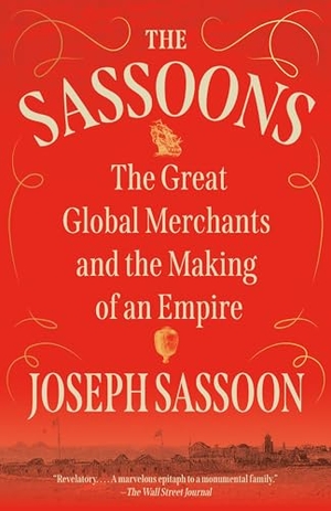 Sassoon, Joseph. The Sassoons - The Great Global Merchants and the Making of an Empire. Knopf Doubleday Publishing Group, 2025.