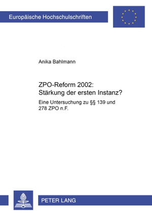 Bahlmann, Anika. ZPO-Reform 2002: Stärkung der ersten Instanz? - Eine Untersuchung zu §§ 139 und 278 ZPO n.F.. Peter Lang, 2005.