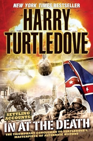 Turtledove, Harry. In at the Death (Settling Accounts, Book Four). Random House Worlds, 2008.