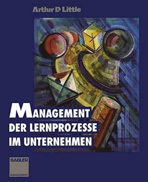 Little, Arthur D. (Hrsg.). Management der Lernprozesse im Unternehmen. Gabler Verlag, 2012.