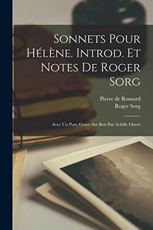 Sorg, Roger / Pierre De Ronsard. Sonnets pour Hélène. Introd. et notes de Roger Sorg; avec un port. gravé sur bois par Achille Ouvré. Creative Media Partners, LLC, 2022.