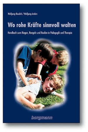 Beudels, Wolfgang / Wolfgang Anders. Wo rohe Kräfte sinnvoll walten - Handbuch zum Ringen, Rangeln und Raufen in Pädagogik und Therapie. Borgmann Publishing, 2014.