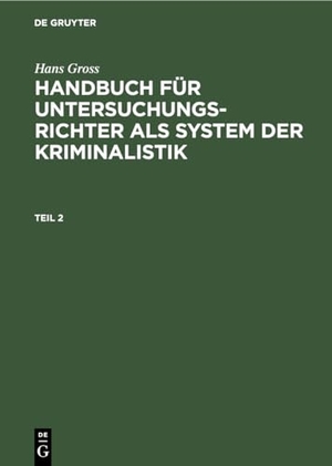 Gross, Hans. Hans Gross: Handbuch für Untersuchungsrichter als System der Kriminalistik. Teil 2. De Gruyter, 1914.