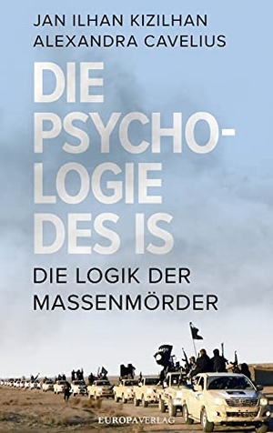 Kizilhan, Jan / Alexandra Cavelius. Die Psychologie des IS - Die Logik der Massenmörder. Europa Verlag GmbH, 2016.