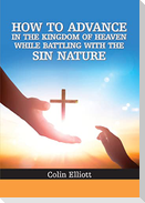 How to Advance in the Kingdom of Heaven While Battling with the Sin Nature