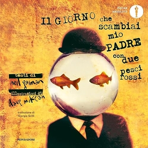 Gaiman, Neil / Dave Mckean. Il giorno che scambiai mio padre con due pesci rossi. Mondadori, 2023.