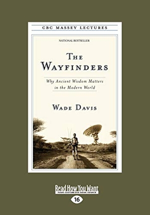 Davis, Wade. The Wayfinders - Why Ancient Wisdom Matters in the Modern World (Large Print 16pt). ReadHowYouWant, 2013.