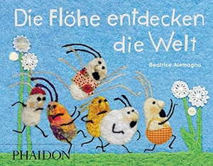 Alemagna, Beatrice. Die Flöhe entdecken die Welt. Phaidon Verlag GmbH, 2016.