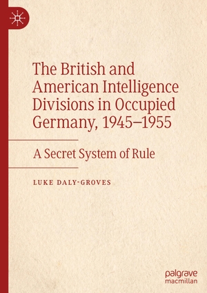 Daly-Groves, Luke. The British and American Intelligence Divisions in Occupied Germany, 1945¿1955 - A Secret System of Rule. Springer Nature Switzerland, 2024.