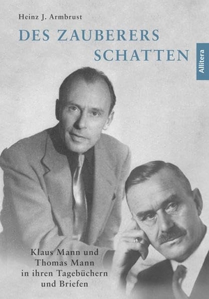 Armbrust, Heinz J.. Des Zauberers Schatten - Klaus Mann und Thomas Mann in ihren Tagebüchern und Briefen. Buch & media, 2021.