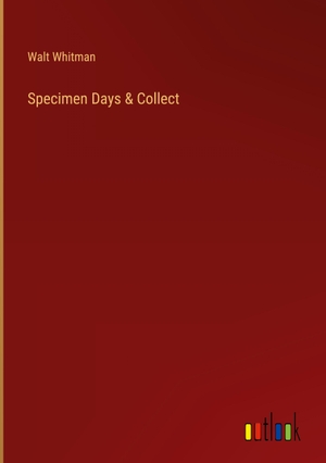 Whitman, Walt. Specimen Days & Collect. Outlook Verlag, 2023.