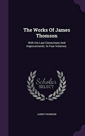 Thomson, James. The Works Of James Thomson: With His Last Corrections And Improvements. In Four Volumes.. Touchladybirdlucky Studios, 2016.