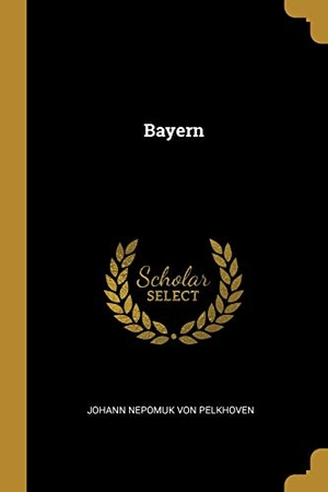 Johann Nepomuk Von Pelkhoven (Hrsg.). Bayern. Creative Media Partners, LLC, 2018.
