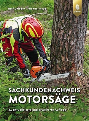 Grießer, Ralf / Michael Neub. Sachkundenachweis Motorsäge. Ulmer Eugen Verlag, 2022.