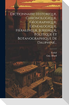 Dictionnaire Historique, Chronologique, Géographique, Généalogique, Héraldique, Juridique, Politique Et Botanographique De Dauphiné...