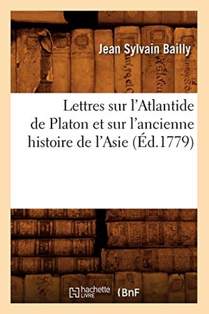 Bailly, Jean Sylvain. Lettres sur l'Atlantide de Platon et sur l'ancienne histoire de l'Asie (Éd.1779). Hachette Livre, 2022.