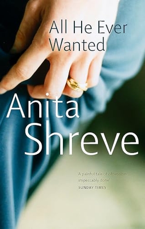 Shreve, Anita. All He Ever Wanted. Little, Brown Book Group, 2004.