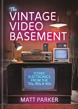Parker, Matt. The Vintage Video Basement - Iconic Electronics From the 70s, 80s and 90s. Octopus Publishing Group, 2026.
